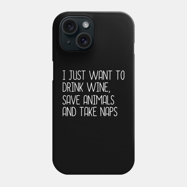 I Just Want To Drink Wine, Save Animals And Take Naps Phone Case by DragonTees