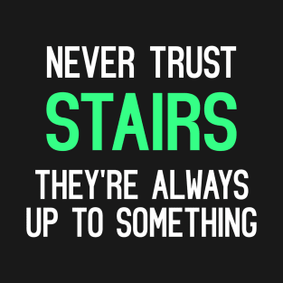 Never Trust Stairs, They're Always Up To Something Funny Quote T-Shirt