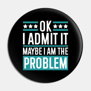 ok I admit it maybe I am the problem Pin