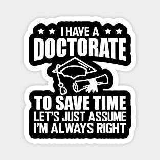 Doctorate - I have doctorate to save time let's just assume I'm always right w Magnet