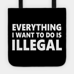 Everything I want to do is illegal Tote