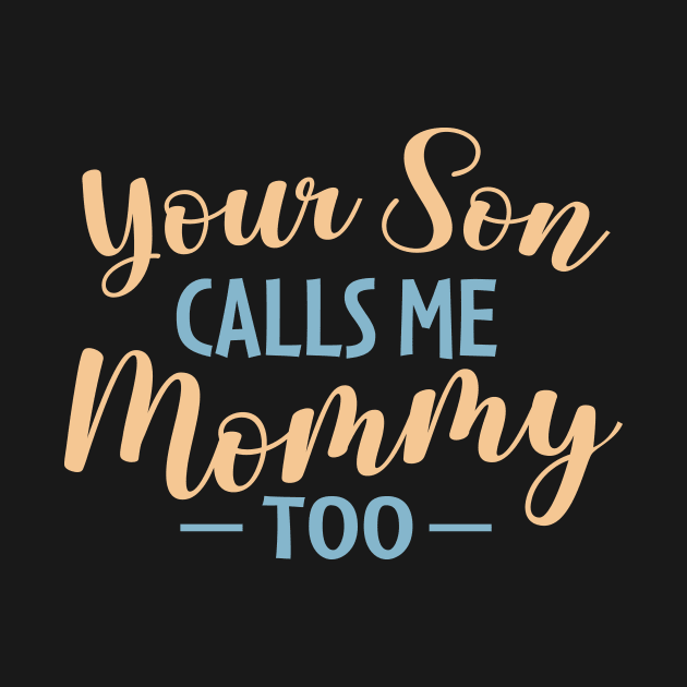 Your Son Calls Me Mommy Too by TheDesignDepot