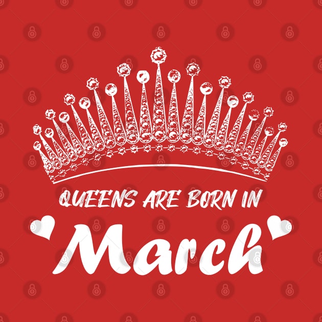 QUEENS ARE BORN IN MARCH by Tees4Chill