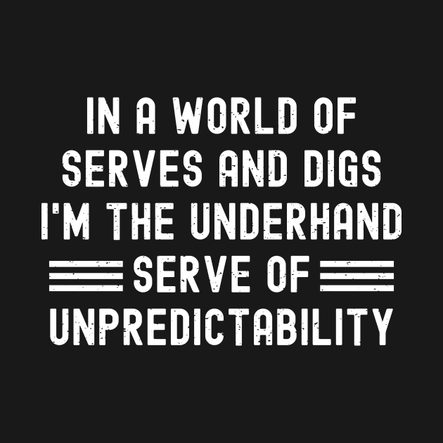 In a world of serves and digs, I'm the underhand serve of unpredictability by trendynoize