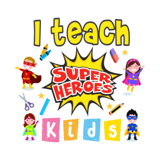 I Teach Super Heroes Teachers T-Shirt