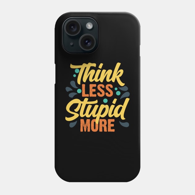 Think Less Stupid More v3 Phone Case by Emma