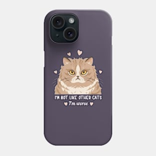 I'm Not Like Other Cats I'm Worse Phone Case