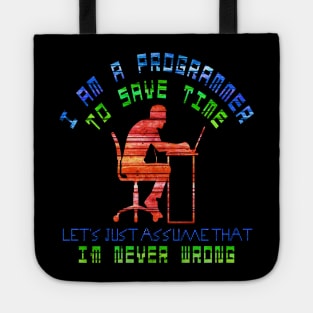I am a programmer, to save time, let's just assume that i'm never wrong Tote