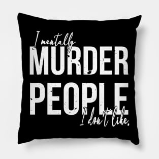 I Mentally Murder People I Don't Like Pillow