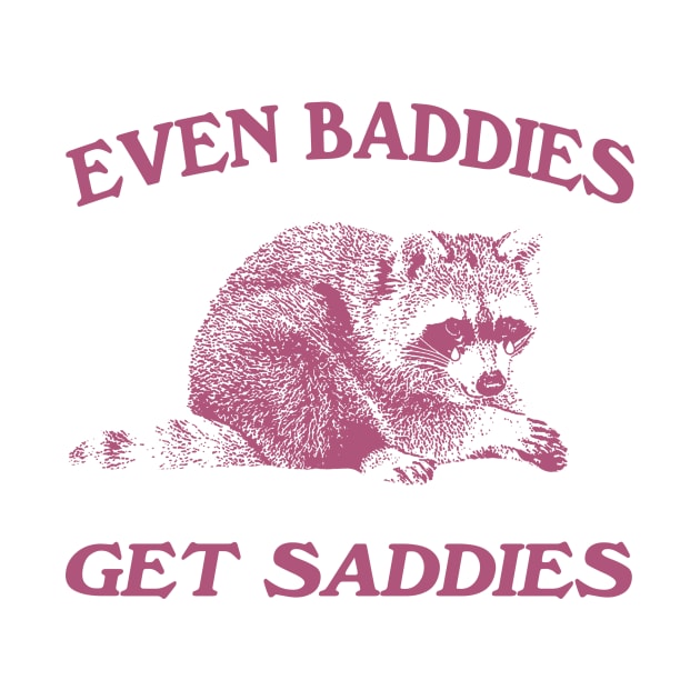 Raccoon Even Baddies Get Saddies Shirt, Funny Raccoon Meme by CamavIngora