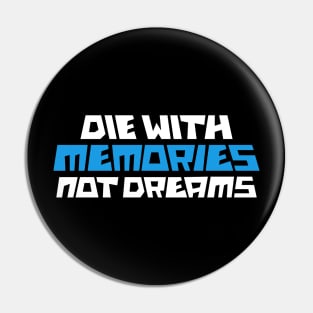 die with memories not dreams Pin