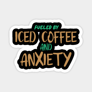Fueled by Iced Coffee and Anxiety Magnet