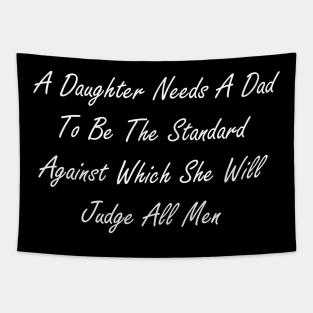 A daughter needs a dad to be the standard against which she will judge all men Tapestry