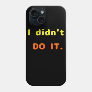 I Didn't Do It Phone Case