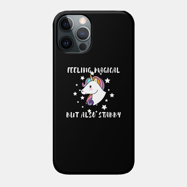 Feeling Magical But Also Stabby Unicorn - Feeling Magical But Also Stabby Unicorn - Phone Case