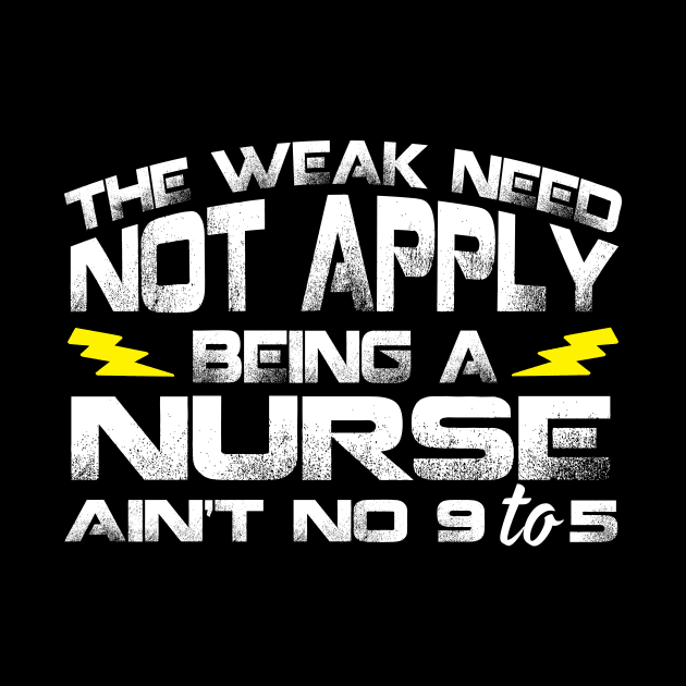 The Weak Need Not Apply Being a Nurse Ain't No 9 To 5 by Podycust168