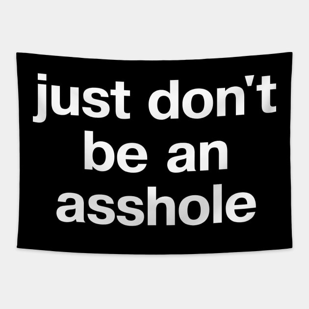 "just don't be an asshole" in plain white letters - the simplest advice for a better world Tapestry by TheBestWords