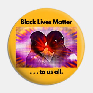 Black Lives Matter ... to us all. Pin