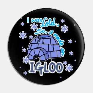 I WAS COLD SO I MADE AN IGLOO Pin