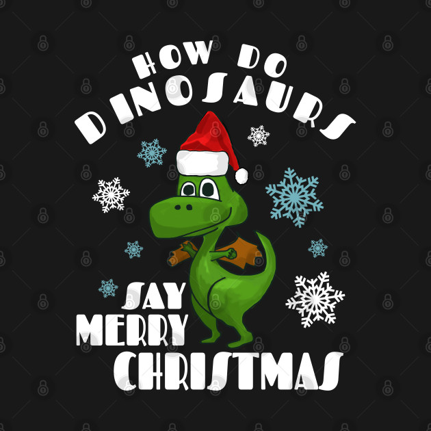 Discover How do Dinosaurs say Merry Christmas Cute - How Do Dinosaurs Say - T-Shirt