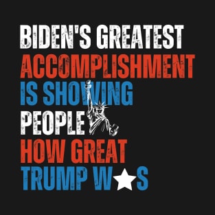 Biden's Greatest Accomplishment Is Showing People How Great Trump Was T-Shirt