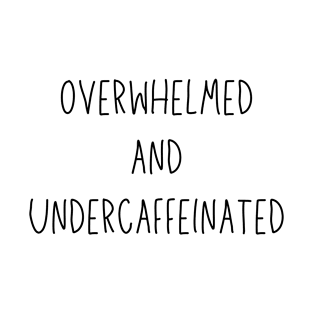 overwhelmed and undercaffeinated T-Shirt