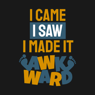 I came, i saw, i made it awkward T-Shirt