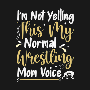 I'm Not Yelling This My Normal Wrestling Mom Voice Wrestler / Birthday Gift Idea T-Shirt