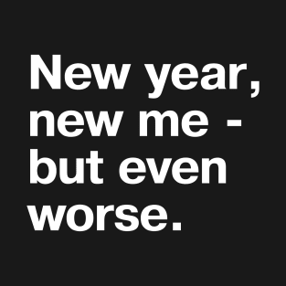 New year, new me - but even worse. T-Shirt