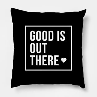 Good Is Out There Pillow