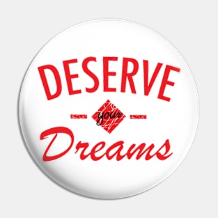 Deserve your dreams Pin