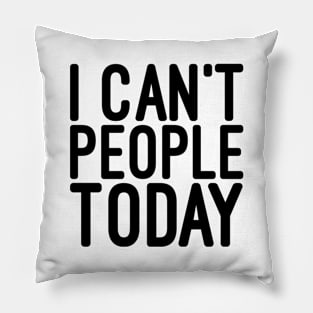 I Can't People Today - Funny Sayings Pillow