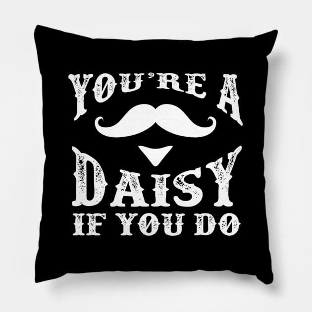 Your'Re A Daisy If You Do Doc Pillow by HypeRamen