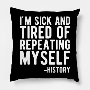 History - I'm sick and tired of repeating myself b Pillow