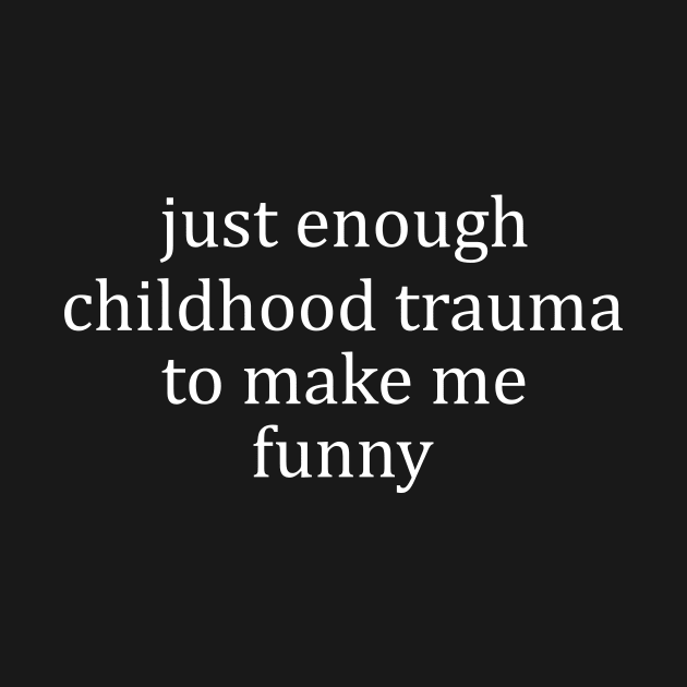 Just Enough Childhood Trauma To Make Me Funny, Mental Health Humor Sweatshirt by CamavIngora