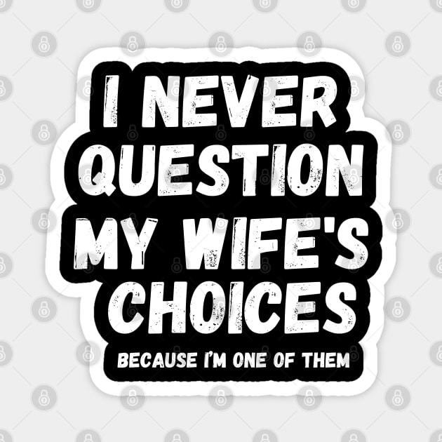 I Never Question My Wife's Choices, Funny Fathers Memes Magnet by zofry's life