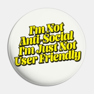 I'm Not Anti-Social - I'm Just Not User Friendly Pin