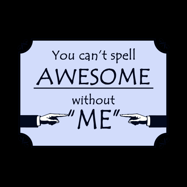 Funny Awesome Me T-Shirt by DISmithArt