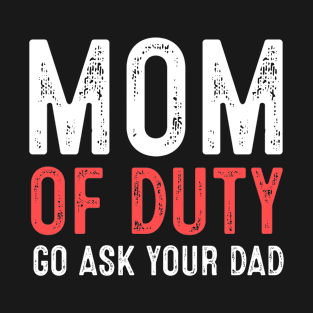 MOM OFF DUTY GO ASK YOUR DAD T-Shirt