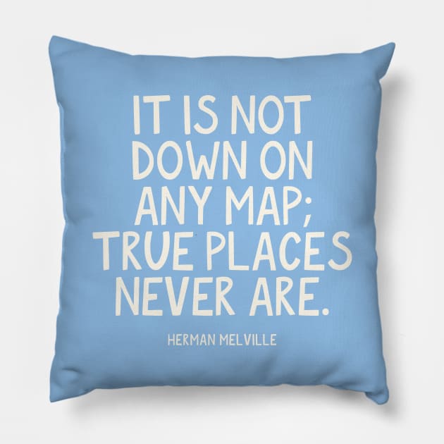 It is not down on any map; true places never are. Herman Melville Quote Pillow by lymancreativeco