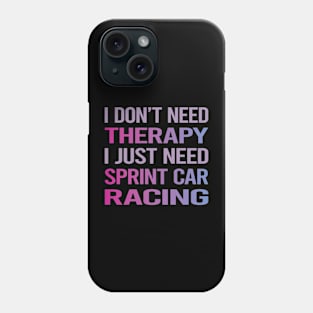 I Dont Need Therapy Sprint Car Cars Racing Phone Case