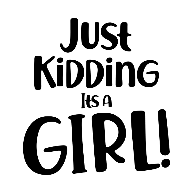 Just Kidding it's a Girl - Funny Gender Reveal Shirts by luisharun