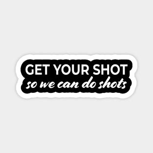 Get your shot so we can do shots Magnet