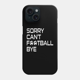 Sorry Can't Football Bye Phone Case