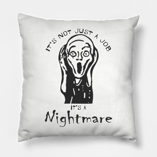 It's not just a job it's a nightmare Pillow