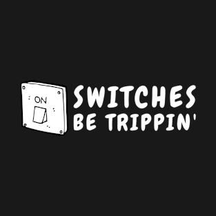 Switches be trippin' T-Shirt