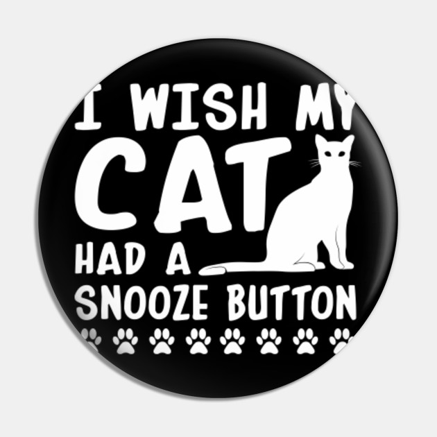 Wish My Cat Had Snooze Button Cat Owner Funny Cat Owner Gift Pin Teepublic Au