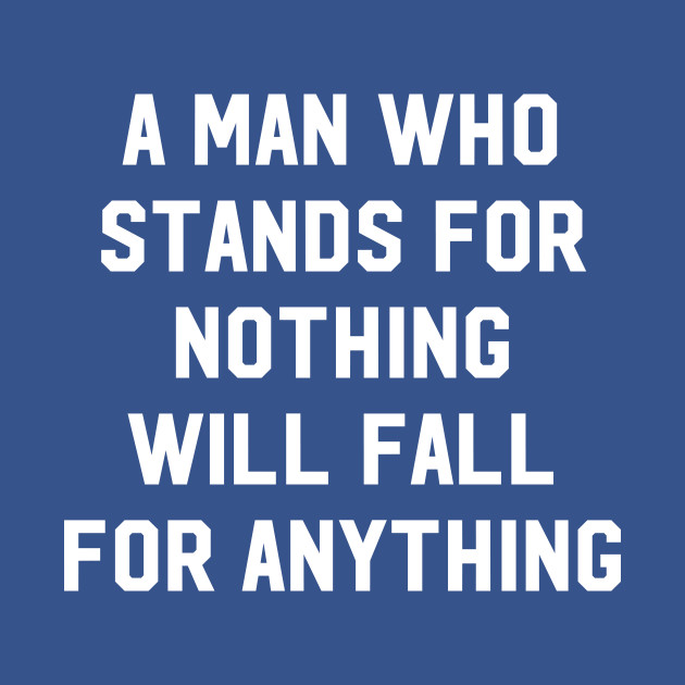 Discover A Man Who Stands For Nothing Will Fall For Anything - Malcolm X Quote - T-Shirt