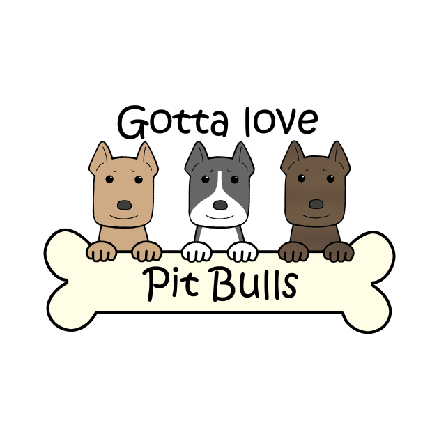 Gotta Love Pit Bulls by AnitaValle