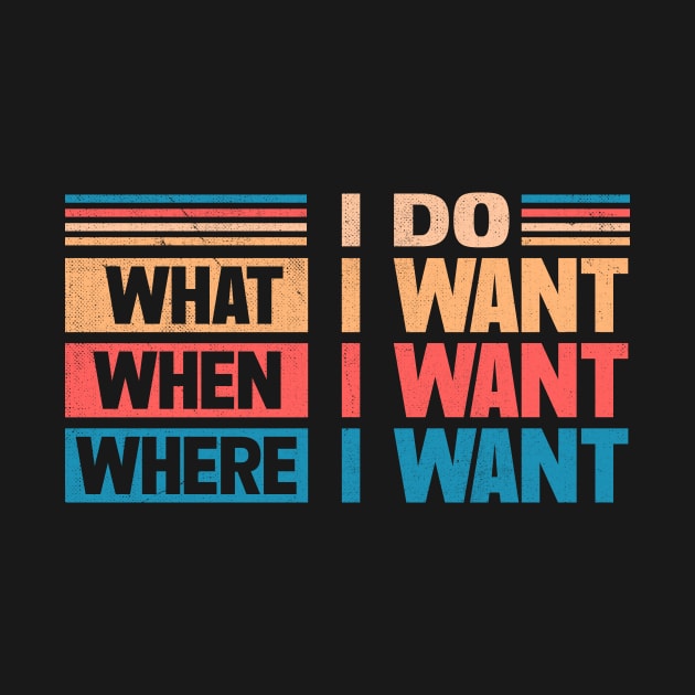 I Do What I Want When I Want Where I Want by TheDesignDepot